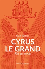 Cyrus le Grand : roi du monde - Matthew William Waters