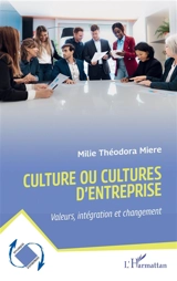 Culture ou cultures d'entreprise : valeurs, intégration et changement - Milie Théodora Miere