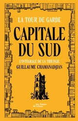 La tour de garde. Capitale du Sud : l'intégrale de la trilogie - Guillaume Chamanadjian