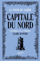 La tour de garde. Capitale du Nord : l'intégrale de la trilogie - Claire Duvivier