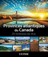 Provinces atlantiques du Canada : 25 itinéraires de rêve - Collectif Ulysse