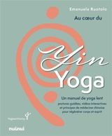 Au coeur du yin yoga : un manuel de yoga lent : postures guidées, vidéos interactives et principes de médecine chinoise pour régénérer corps et esprit - Emanuela Ruotolo