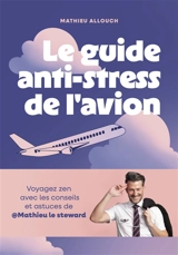 Le guide anti-stress de l'avion : voyagez zen avec les conseils et astuces de @Mathieu le steward - Mathieu Allouch