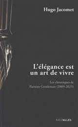 L'élégance est un art de vivre : les chroniques de Parisian Gentleman (2009-2025) - Hugo Jacomet