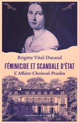 Féminicide et scandale d'Etat : l'affaire Choiseul-Praslin - Brigitte Vital-Durand