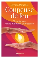 Coupeuse de feu : témoignage d'une infirmière guérisseuse - Myriam Mouchet