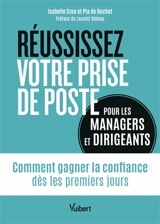 Réussissez votre prise de poste : pour les managers et dirigeants : comment gagner la confiance dès les premiers jours - Isabelle Croo