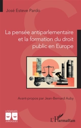 La pensée antiparlementaire et la formation du droit public en Europe - José Esteve Pardo