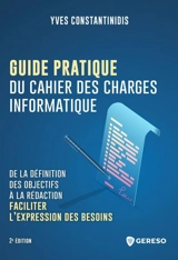 Guide pratique du cahier des charges informatique : de la définition des objectifs à la rédaction : faciliter l'expression des besoins - Yves Constantinidis