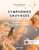Symphonies sauvages : carnet de voyages d'un audio-naturaliste - Fernand Deroussen