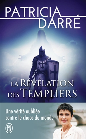 La révélation des Templiers : une vérité oubliée contre le chaos du monde - Patricia Darré