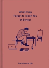 What They Forgot to Teach You at School - The School of Life