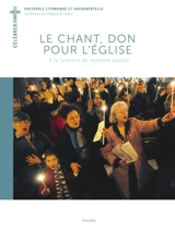 Le chant, un don pour l'Eglise : à la lumière du mystère pascal - Église catholique. Conférence épiscopale française. Commission épiscopale de liturgie et de pastorale sacramentelle