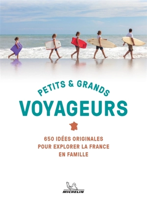 Petits & grands voyageurs : 650 idées originales pour explorer la France en famille