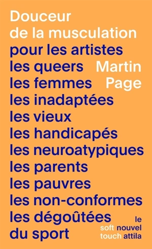 Douceur de la musculation : pour les artistes, les queers, les femmes, les inadaptées, les vieux, les handicapés, les neuroatypiques, les parents, les pauvres, les non-conformes, les dégoûtées du sport - Martin Page