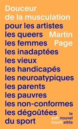 Douceur de la musculation : pour les artistes, les queers, les femmes, les inadaptées, les vieux, les handicapés, les neuroatypiques, les parents, les pauvres, les non-conformes, les dégoûtées du sport - Martin Page