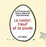 Le castor, l'oeuf et la poule - Eva Francescutto