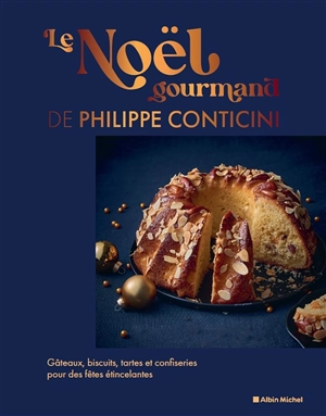 Le Noël gourmand de Philippe Conticini : gâteaux, biscuits, tartes et confiseries pour des fêtes étincelantes - Philippe Conticini