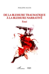 De la blessure traumatique à la blessure narrative : essai - Philippe Huon
