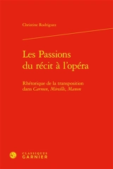 Les passions du récit à l'opéra : rhétorique de la transposition dans Carmen, Mireille, Manon - Christine Rodriguez