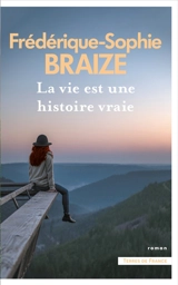 La vie est une histoire vraie - Frédérique-Sophie Braize