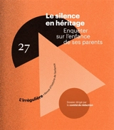 RHEI, revue d'histoire de l'enfance irrégulière, n° 27. Le silence de l'héritage : enquêter sur l'enfance de ses parents