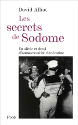 Les secrets de Sodome : un siècle et demi d'homosexualité clandestine d'après les archives de la préfecture de police de Paris (1830-1980) - David Alliot