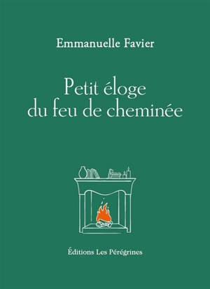 Petit éloge du feu de cheminée - Emmanuelle Favier