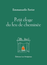 Petit éloge du feu de cheminée - Emmanuelle Favier