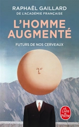 L'homme augmenté : futurs de nos cerveaux - Raphaël Gaillard