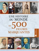 Une histoire du monde en 500 figures marquantes - Charles Phillips