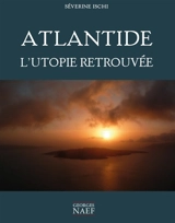 Atlantide : l'utopie retrouvée - Séverine Ischi