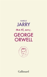 Ma vie avec George Orwell - Isabelle Jarry