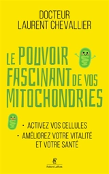 Le pouvoir fascinant de vos mitochondries : activez vos cellules, améliorez votre vitalité et votre santé - Laurent Chevallier