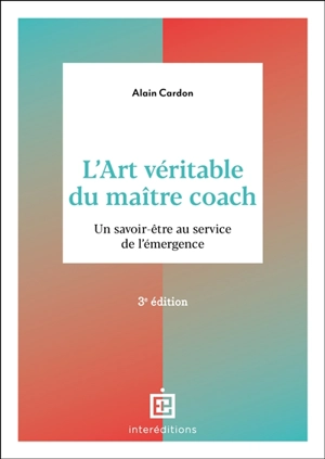 L'art véritable du maître coach : un savoir-être au service de l'émergence - Alain Cardon