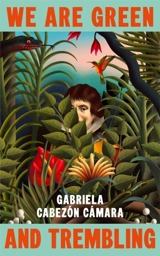 We Are Green and Trembling - Gabriela Cabezon Camara