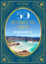 GEOVOYAGE 50 Destinations nature : Voyages d'une vie - Mercier, Sandrine