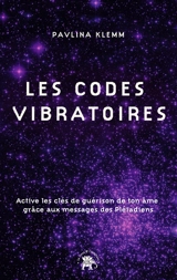 Les codes vibratoires : active les clés de guérison de ton âme grâce aux messages des Pléiadiens - Pavlina Klemm