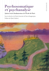 Psychosomatique et psychanalyse : quinze textes fondamentaux de l'Ecole psychosomatique de Paris