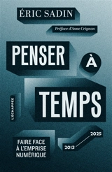 Penser à temps : faire face à l'emprise numérique : 2013-2025 - Eric Sadin