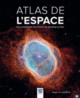 Atlas de l'espace : une cartographie de l'Univers du big bang au futur - Roger D. Launius
