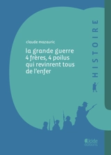La Grande Guerre : 4 frères, 4 poilus qui revinrent tous de l'enfer - Claude Mazauric
