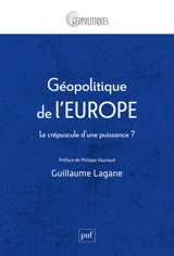 Géopolitique de l'Europe : le crépuscule d'une puissance ? - Guillaume Lagane
