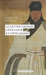 Le lettré chinois côté cour et côté jardin - Françoise Lauwaert