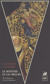 Le mystère et les moeurs : écrits littéraires et sur la littérature - Flannery O'Connor