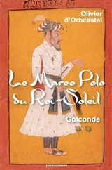 Le Marco Polo du Roi-Soleil. Golconde - Olivier d' Orbcastel