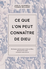 Ce que l'on peut connaître de Dieu : de bonnes raisons pour croire en Dieu, découvrir la vérité et trouver sens à la vie - Josh McDowell