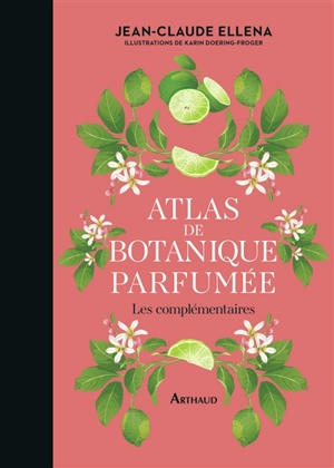 Atlas de botanique parfumée : les complémentaires - Jean-Claude Ellena