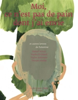Moi, ce n'est pas de pain dont j'ai envie : et autres lettres de Palestine - Hamed Achour
