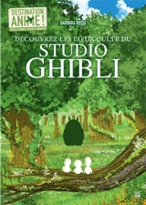 Destination anime ! : visitez le monde à travers l'animation !. Vol. 3. Découvrez les lieux culte du Studio Ghibli - Barbara Rossi